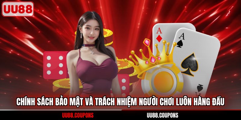 Chính sách bảo mật và trách nhiệm người chơi luôn hàng đầu