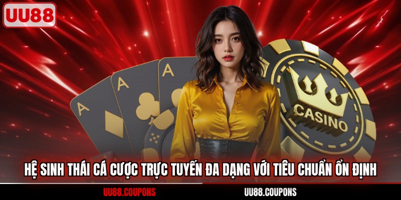 Hệ sinh thái cá cược trực tuyến đa dạng với tiêu chuẩn ổn định