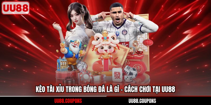 kèo tài xỉu trong bóng đá là gì