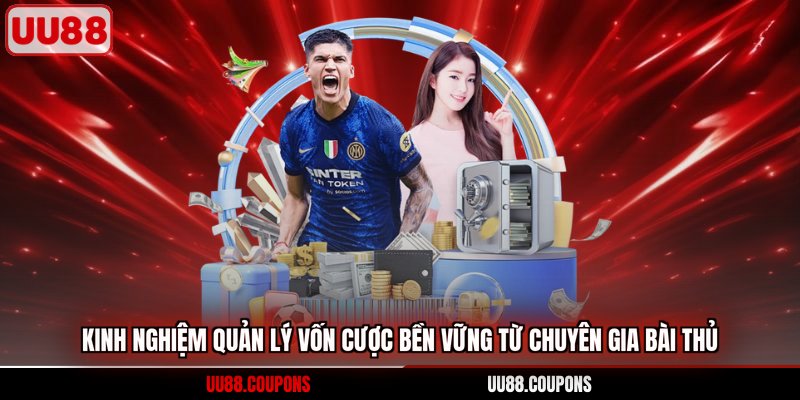 Kinh nghiệm quản lý vốn cược bền vững từ chuyên gia bài thủ