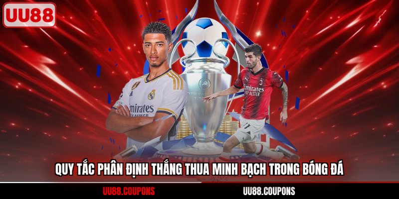 Quy tắc phân định thắng thua minh bạch trong bóng đá