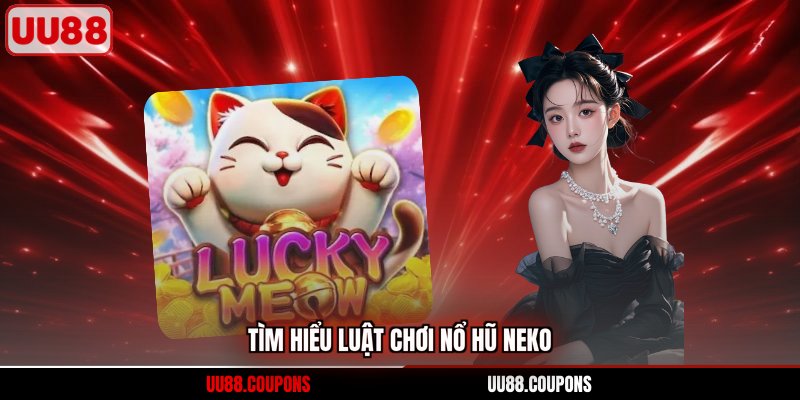 Tìm hiểu luật chơi nổ hũ Neko