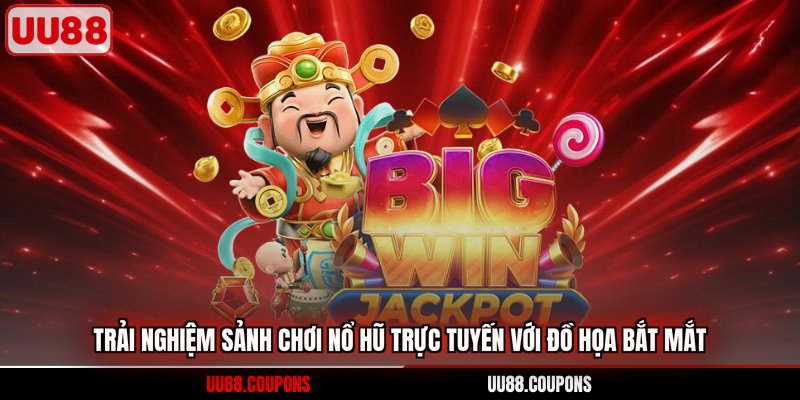 Trải nghiệm sảnh chơi nổ hũ trực tuyến với đồ họa bắt mắt