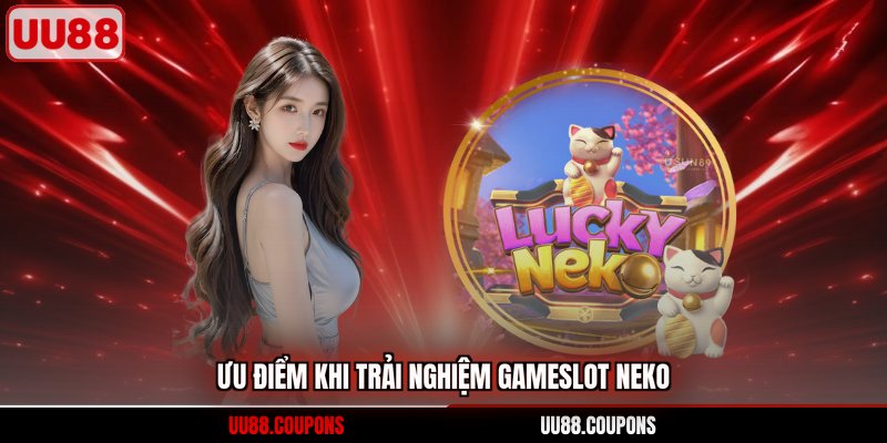 Ưu điểm khi trải nghiệm gameslot Neko 